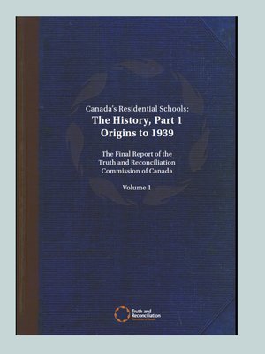 cover image of Canada's Residential Schools. The History, Part 1. Origin to 1939. The Final Report of the Truth and Reconciliation Commission of Canada. Volume 1